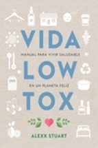 VIDA LOW TOX: MANUAL PARA VIVIR SALUDABLE EN UN PLANETA FELIZ