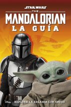 STAR WARS THE MANDALORIAN LA GUIA: EXPLORA LA GALAXIA CON GROGU