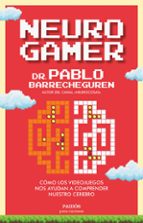 NEUROGAMER: COMO LOS VIDEOJUEGOS NOS AYUDAN A COMPRENDER NUESTRO CEREBRO