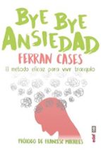 BYE BYE ANSIEDAD: EL METODO RAPIDO Y EFICAZ PARA VIVIR TRANQUILO