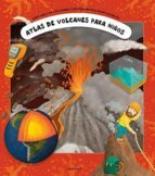 ATLAS DE VOLCANES PARA NIÑOS  ¿QUE TE PARECERIA LLEGAR A SER UN V ULCANÓLOGO?