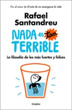 NADA ES TAN TERRIBLE:   LA FILOSOFÍA DE LOS MÁS FUERTES Y FELICES