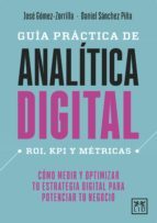 GUIA PRACTICA DE ANALITICA DIGITAL. COMO MEDIR Y OPTIMIZAR TU ESTRATEGIA DIGITAL PARA POTENCIAR TU NEGOCIO