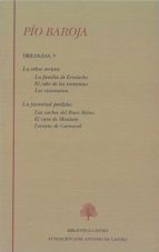 PIO BAROJA. TRILOGIAS V: LA SELVA OSCURA (LA FAMILIA DE ERROTACHO ; EL CABO DE LAS TORMENTAS; LOS VISIONARIOS) LA JUVENTUD PERDIDA (LAS NOCHES DEL BUEN RETIRO; EL CURA DE MONLEON; LOCURAS DE CARNAVAL)(