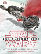 STAR WARS LOS ULTIMOS JEDI: NAVES Y OTROS VEHICULOS EN DETALLE