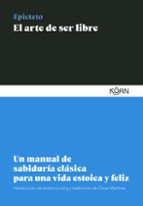 EL ARTE DE SER LIBRE: UN MANUAL DE SABIDURIA CLASICA PARA UNA VIDA ESTOICA Y FELIZ