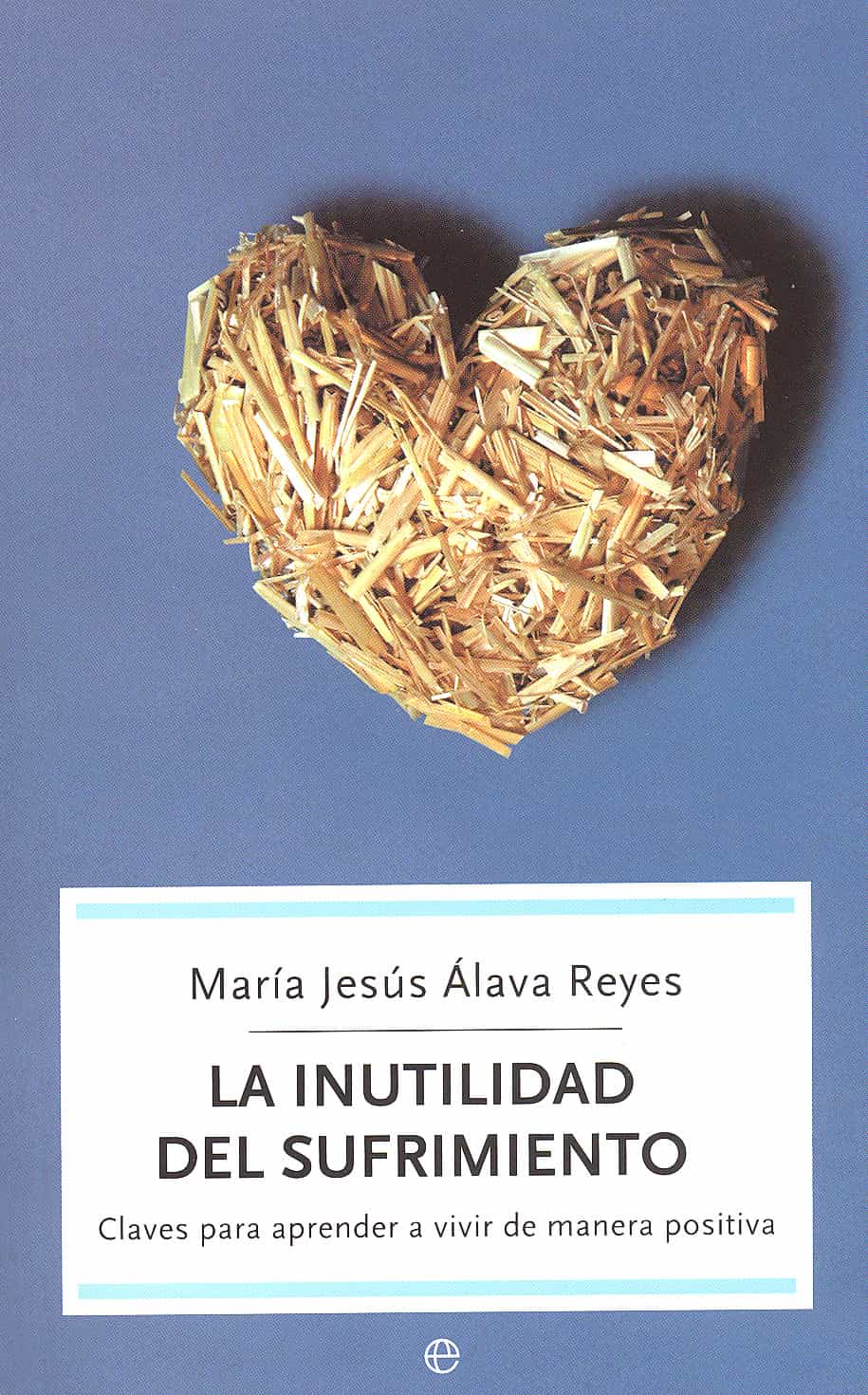 Portada de La inutilidad del sufrimiento: Claves para aprender a vivir de manera positiva