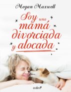 SOY UNA MAMÁ DIVORCIADA Y ALOCADA (EBOOK)
