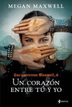 LAS GUERRERAS MAXWELL 6: UN CORAZON ENTRE TU Y YO