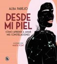 DESDE MI PIEL. CMO APREND A AMAR MIS CONSTELACIONES di PAREJO, ALBA 
