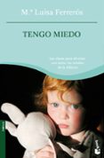 TENGO MIEDO: LAS CLAVES PARA AFRONTAR CON EXITO LOS MIEDOS DE L A INFANCIA de FERREROS, M LUISA 