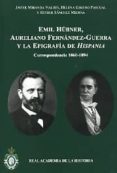 EMIL HUBNER, AURELIANO FERNANDEZ-GUERRA Y LA EPIGRAFIA DE HISPANI A: CORRESPONDENCIA 1860-1894 di GIMENO PASCUAL, HELENA 