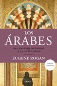 LOS ARABES: DEL IMPERIO OTOMANO A LA ACTUALIDAD de ROGAN, EUGENE 