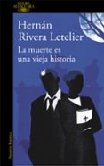 LA MUERTE ES UNA VIEJA HISTORIA di RIVERA LETELIER, HERNAN 