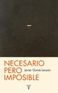 NECESARIO PERO IMPOSIBLE O QUE PODEMOS ESPERAR? de GOMA, JAVIER 