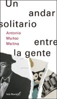 UN ANDAR SOLITARIO ENTRE LA GENTE di MUOZ MOLINA, ANTONIO 