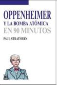 OPPENHEIMER Y LA BOMBA ATOMICA: EN 90 MINUTOS de STRATHERN, PAUL 