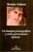LA IMAGEN PORNOGRAFICA Y OTRAS PERVERSIONES OPTICAS de GUBERN, ROMAN 