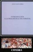 INTRODUCCION A LA PRAGMATICA DEL ESPAOL de CALVO PEREZ, JULIO 