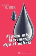 FLUYAN MIS LAGRIMAS, DIJO EL POLICIA de DICK, PHILIP K. 