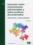 IMPUESTO SOBRE TRANSMISIONES PATRIMONIALES Y ACTOS JURDICOS COMENTARIOS Y CASOS PRCTICOS di ALCALDE BARRERO, OSCAR 