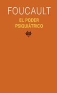 EL PODER PSIQUIATRICO (CURSO DEL COLLEGE DE FRANCE: 1973-1974) de FOUCAULT, MICHEL  EWALD, FRANÇOIS  FONTANA, ALESSANDRO 