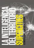 LA INTELIGENCIA DEL TERRITORIO: SUPERCITIES de VEGARA, ALFONSO  RIVAS, JUAN LUIS DE LAS 
