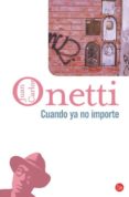 CUANDO YA NO IMPORTE di ONETTI, JUAN CARLOS 