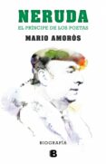 NERUDA. EL PRNCIPE DE LOS POETAS: LA BIOGRAFA de AMOROS, MARIO 
