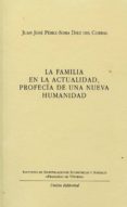 LA FAMILIA EN LA ACTUALIDAD, PROFECIA DE UNA NUEVA HUMANIDAD de PEREZ-SOBA DIEZ DEL CORRAL, IGNACIO 