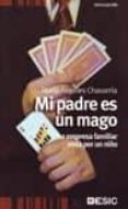 MI PADRE ES UN MAGO: LA EMPRESA FAMILIAR VISTA POR UN NIO de CHAVARRIA AZNAR, MARIA ANGELES 