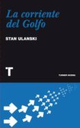 LA CORRIENTE DEL GOLFO: LA INCREIBLE HISTORIA DEL RIO QUE CRUZA E L MAR di ULANSKI, STAN 