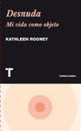 DESNUDA: MI VIDA COMO OBJETO de ROONEY, KATHLEEN 