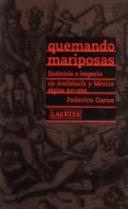 QUEMANDO MARIPOSAS: SODOMIA E IMPERIO EN ANDALUCIA Y MEXICO SIGLO S XVI-XVII di GARZA, FEDERICO 