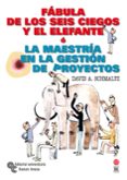 FABULA DE LOS SEIS CIEGOS Y EL ELEFANTE O LA MAESTRIA EN LA GESTI ON DE PROYECTOS di SCHMALTZ, DAVID A. 