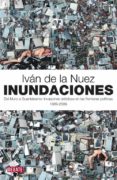 INUNDACIONES. DEL MURO A GUANTANAMO: INVASIONES ARTSTICAS EN LAS FRONTERAS POLTICAS 1989-2009 de NUEZ, IVAN DE LA 