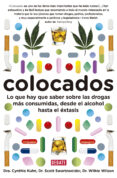 COLOCADOS: LO QUE HAY QUE SABER SOBRE LAS DROGAS MAS USADAS, DESD E EL ALCOHOL HASTA EL EXTASIS de WILSON, WILKIE  SWARTZWELDER, SCOTT  KUHN, CYNTHIA 