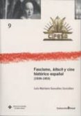FASCISMO, KITSCH Y CINE HISTORICO ESPAOL (1939-1953) de GONZALEZ GONZALEZ, LUIS MARIANO 