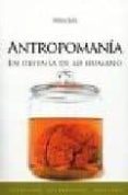 ANTROPOMANIA: EN DEFENSA DE LO HUMANO di SAA, HELENO 