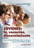 JOVENES: FE, VOCACION, DISCERNIMIENTO: REZAR EL TEMA DEL SINODO SOBRE LOS JOVENES, A LA LUZ DE LA PALABRA DE DIOS di BARTOLOME, JUAN JOSE 