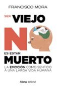 SER VIEJO NO ES ESTAR MUERTO: LA EMOCION COMO SENTIDO A UNA LARGA VIDA de MORA, FRANCISCO 
