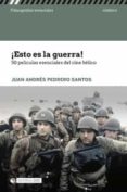  ESTO ES LA GUERRA ! 50 PELICULAS ESENCIALES DEL CINE BELICO de PEDRERO SANTOS, JUAN ANDRES 