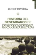 HISTORIA DEL DESEMBARCO DE NORMANDIA di WIEVIORKA, OLIVIER 