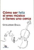 COMO SER FELIZ SI ERES MUSICO O TIENES UNO CERCA de DALIA, GUILLERMO 