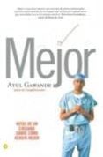 MEJOR: NOTAS DE UN CIRUJANO SOBRE COMO RENDIR MEJOR de GAWANDE, ATUL 
