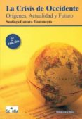 LA CRISIS DE OCCIDENTE: ORIGENES, ACTUALIDAD Y FUTURO de CANTERA MONTENEGRO, SANTIAGO 