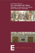 LA CUESTION DE DIOS: DIALOGOS CON DESCARTES, FEUERBACH, MARX, NIE TZSCHE Y RATZINGER de RECUERO, JOSE RAMON 