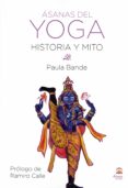 ASANAS DEL YOGA: HISTORIA Y MITO de BANDE, PAULA 