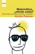 MATEMATICA, DONDE ESTAS?: SOBRE NUMEROS, PERSONAJES, PROBLEMAS Y CURIOSIDADES de PAENZA, ADRIAN 