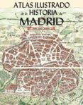 ATLAS ILUSTRADO DE LA HISTORIA DE MADRID di LOPEZ CARCELEN, PEDRO 